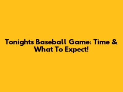 Tonight's Baseball Game: Time & What To Expect!