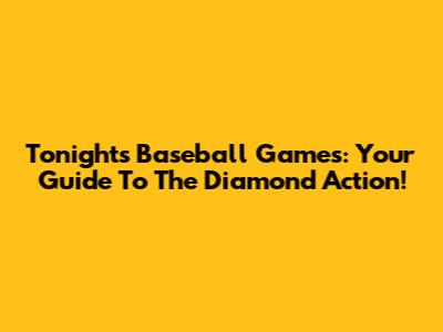 Tonight's Baseball Games: Your Guide To The Diamond Action!