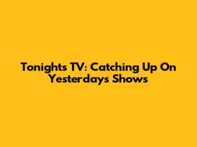 Tonight's TV: Catching Up On Yesterday's Shows