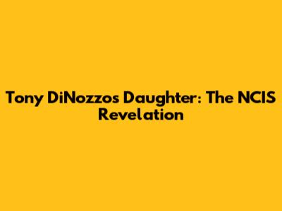 Tony DiNozzo's Daughter: The NCIS Revelation