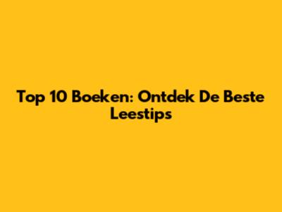 Top 10 Boeken: Ontdek De Beste Leestips