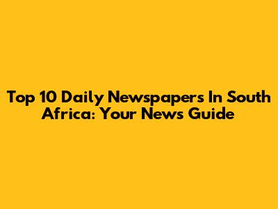 Top 10 Daily Newspapers In South Africa: Your News Guide