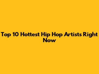 Top 10 Hottest Hip Hop Artists Right Now
