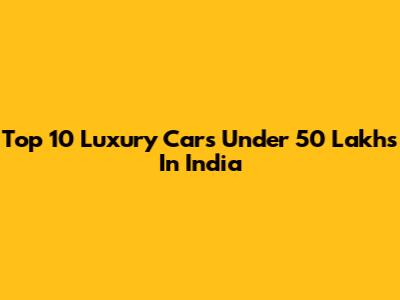 Top 10 Luxury Cars Under 50 Lakhs In India