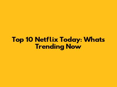 Top 10 Netflix Today: What's Trending Now
