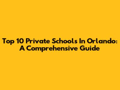 Top 10 Private Schools In Orlando: A Comprehensive Guide