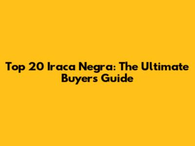 Top 20 Iraca Negra: The Ultimate Buyer's Guide