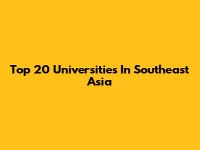 Top 20 Universities In Southeast Asia