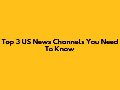 Top 3 US News Channels You Need To Know
