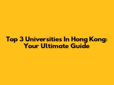 Top 3 Universities In Hong Kong: Your Ultimate Guide