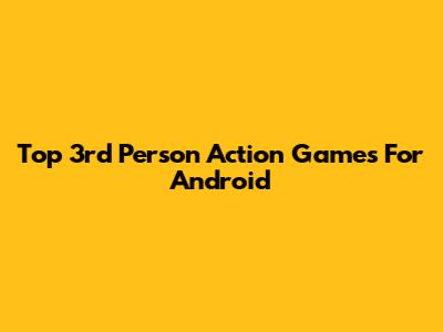 Top 3rd Person Action Games For Android