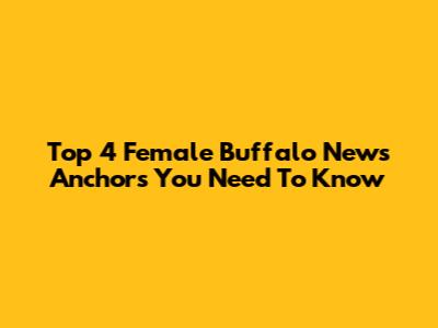 Top 4 Female Buffalo News Anchors You Need To Know