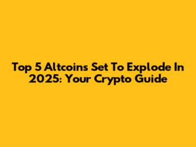 Top 5 Altcoins Set To Explode In 2025: Your Crypto Guide