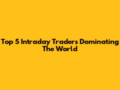 Top 5 Intraday Traders Dominating The World