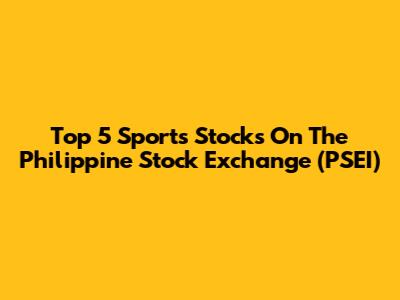 Top 5 Sports Stocks On The Philippine Stock Exchange (PSEI)