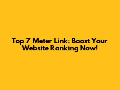 Top 7 Meter Link: Boost Your Website Ranking Now!
