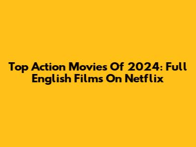 Top Action Movies Of 2024: Full English Films On Netflix
