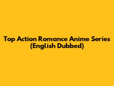 Top Action Romance Anime Series (English Dubbed)