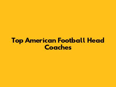 Top American Football Head Coaches