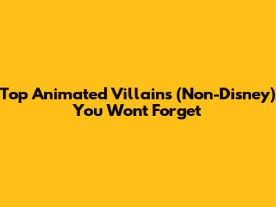 Top Animated Villains (Non-Disney) You Won't Forget