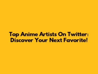 Top Anime Artists On Twitter: Discover Your Next Favorite!