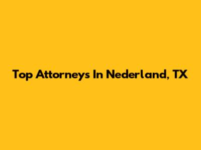 Top Attorneys In Nederland, TX