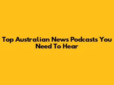 Top Australian News Podcasts You Need To Hear