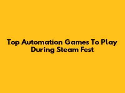Top Automation Games To Play During Steam Fest