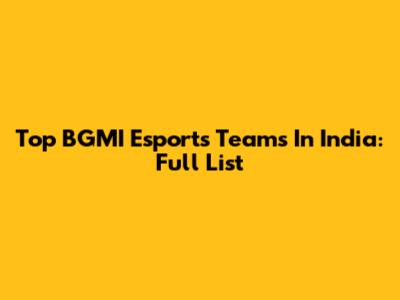 Top BGMI Esports Teams In India: Full List