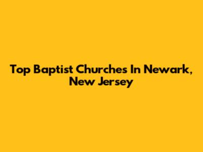 Top Baptist Churches In Newark, New Jersey