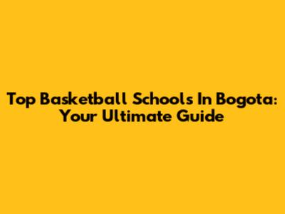 Top Basketball Schools In Bogota: Your Ultimate Guide