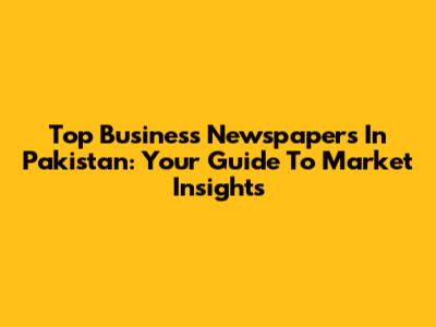 Top Business Newspapers In Pakistan: Your Guide To Market Insights