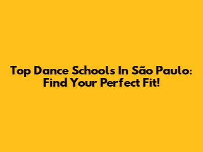 Top Dance Schools In São Paulo: Find Your Perfect Fit!