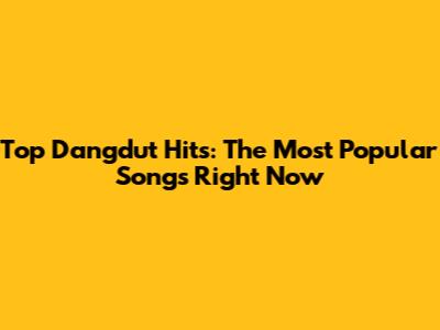 Top Dangdut Hits: The Most Popular Songs Right Now