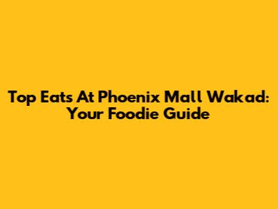 Top Eats At Phoenix Mall Wakad: Your Foodie Guide