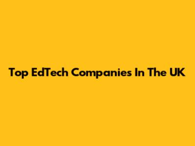 Top EdTech Companies In The UK