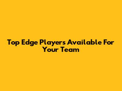 Top Edge Players Available For Your Team