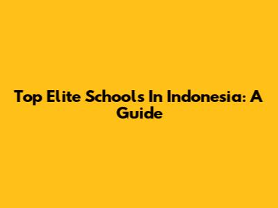 Top Elite Schools In Indonesia: A Guide