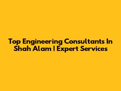 Top Engineering Consultants In Shah Alam | Expert Services