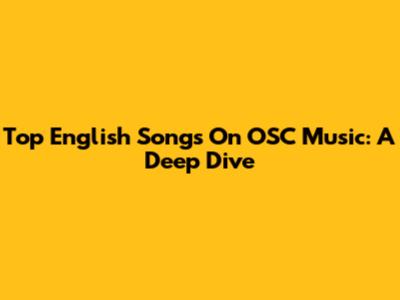 Top English Songs On OSC Music: A Deep Dive