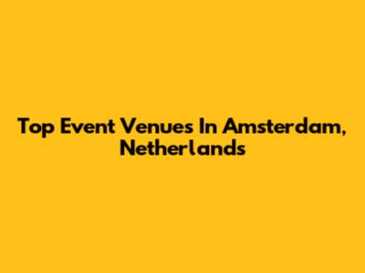 Top Event Venues In Amsterdam, Netherlands