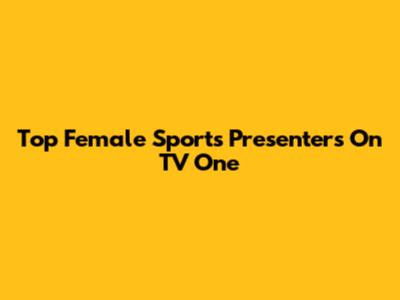 Top Female Sports Presenters On TV One