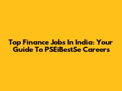Top Finance Jobs In India: Your Guide To PSEiBestSe Careers