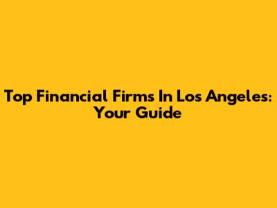 Top Financial Firms In Los Angeles: Your Guide