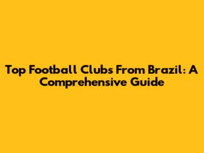 Top Football Clubs From Brazil: A Comprehensive Guide