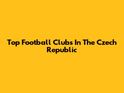 Top Football Clubs In The Czech Republic