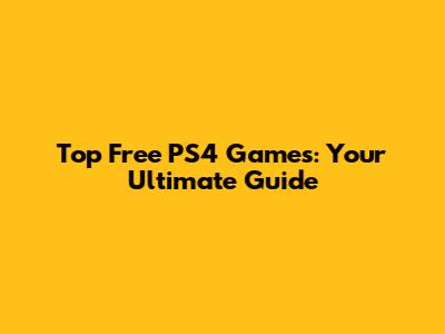 Top Free PS4 Games: Your Ultimate Guide