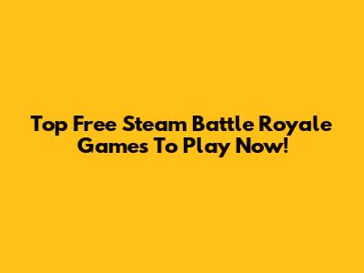 Top Free Steam Battle Royale Games To Play Now!
