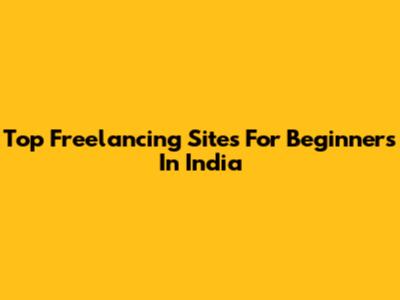 Top Freelancing Sites For Beginners In India