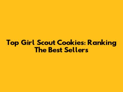 Top Girl Scout Cookies: Ranking The Best Sellers